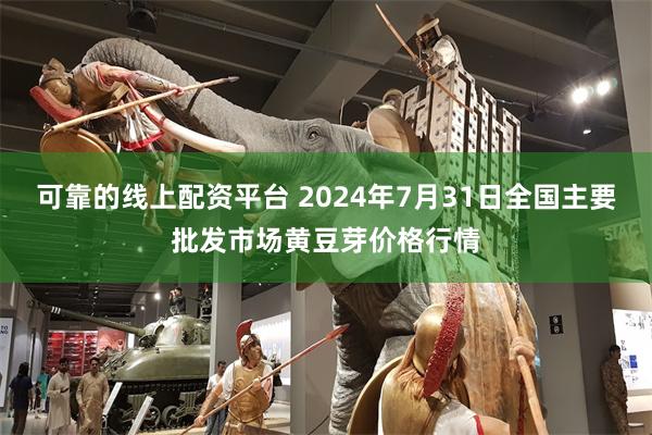 可靠的线上配资平台 2024年7月31日全国主要批发市场黄豆芽价格行情