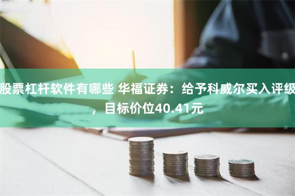 股票杠杆软件有哪些 华福证券：给予科威尔买入评级，目标价位40.41元