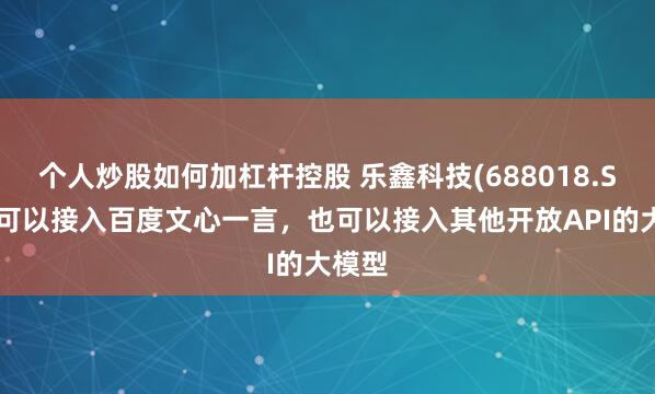 个人炒股如何加杠杆控股 乐鑫科技(688018.SH)：可以接入百度文心一言，也可以接入其他开放API的大模型